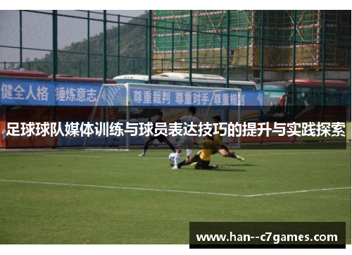 足球球队媒体训练与球员表达技巧的提升与实践探索